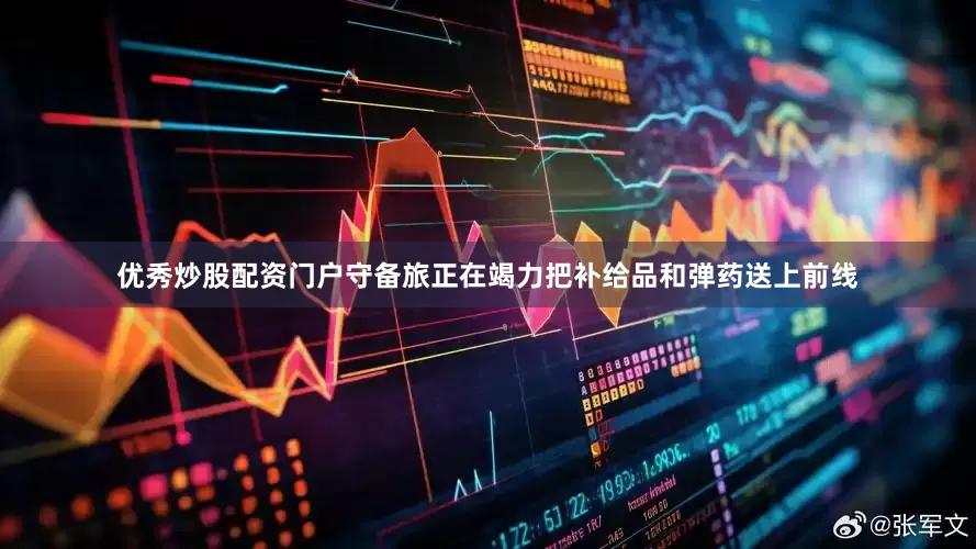 优秀炒股配资门户守备旅正在竭力把补给品和弹药送上前线